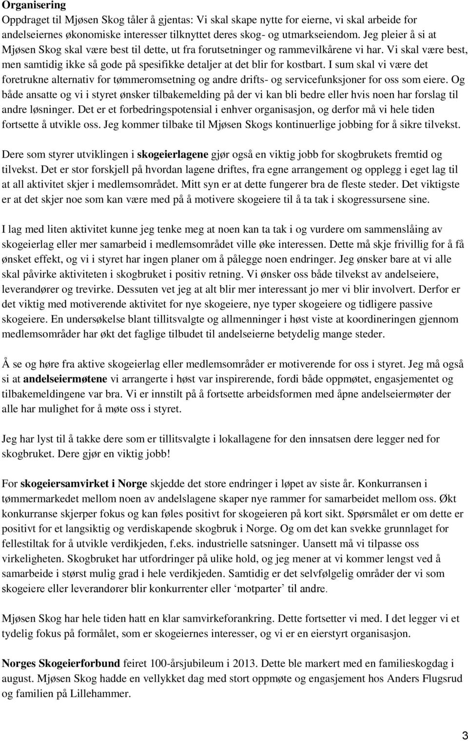 I sum skal vi være det foretrukne alternativ for tømmeromsetning og andre drifts- og servicefunksjoner for oss som eiere.