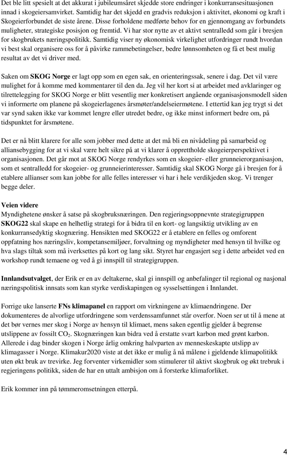 Disse forholdene medførte behov for en gjennomgang av forbundets muligheter, strategiske posisjon og fremtid.