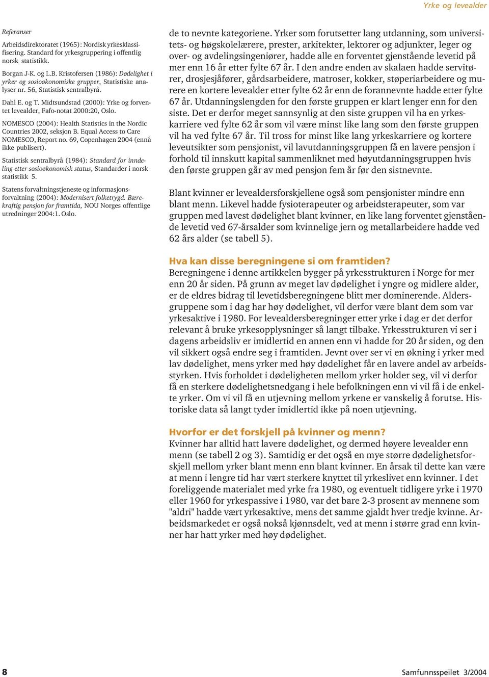 Midtsundstad (2000): Yrke og forventet levealder, Fafo-notat 2000:20, Oslo. NOMESCO (2004): Health Statistics in the Nordic Countries 2002, seksjon B. Equal Access to Care NOMESCO, Report no.