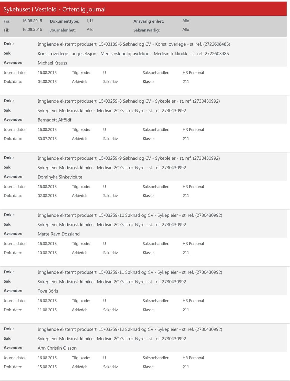 dato: 30.07.2015 Arkivdel: Sakarkiv Inngående eksternt produsert, 15/03259-9 Søknad og CV - Sykepleier - st. ref. (2730430992) Sykepleier Medisinsk klinikk - Medisin 2C Gastro-Nyre - st. ref. 2730430992 Dominyka Sinkeviciute Dok.