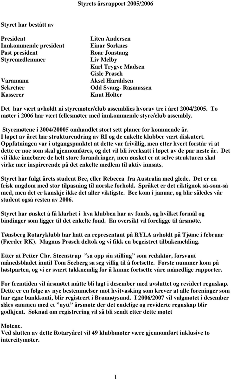 To møter i 2006 har vært fellesmøter med innkommende styre/club assembly. Styremøtene i 2004/20005 omhandlet stort sett planer for kommende år.