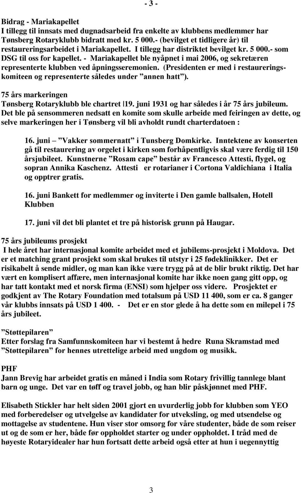 - Mariakapellet ble nyåpnet i mai 2006, og sekretæren representerte klubben ved åpningsseremonien. (Presidenten er med i restaureringskomiteen og representerte således under annen hatt ).