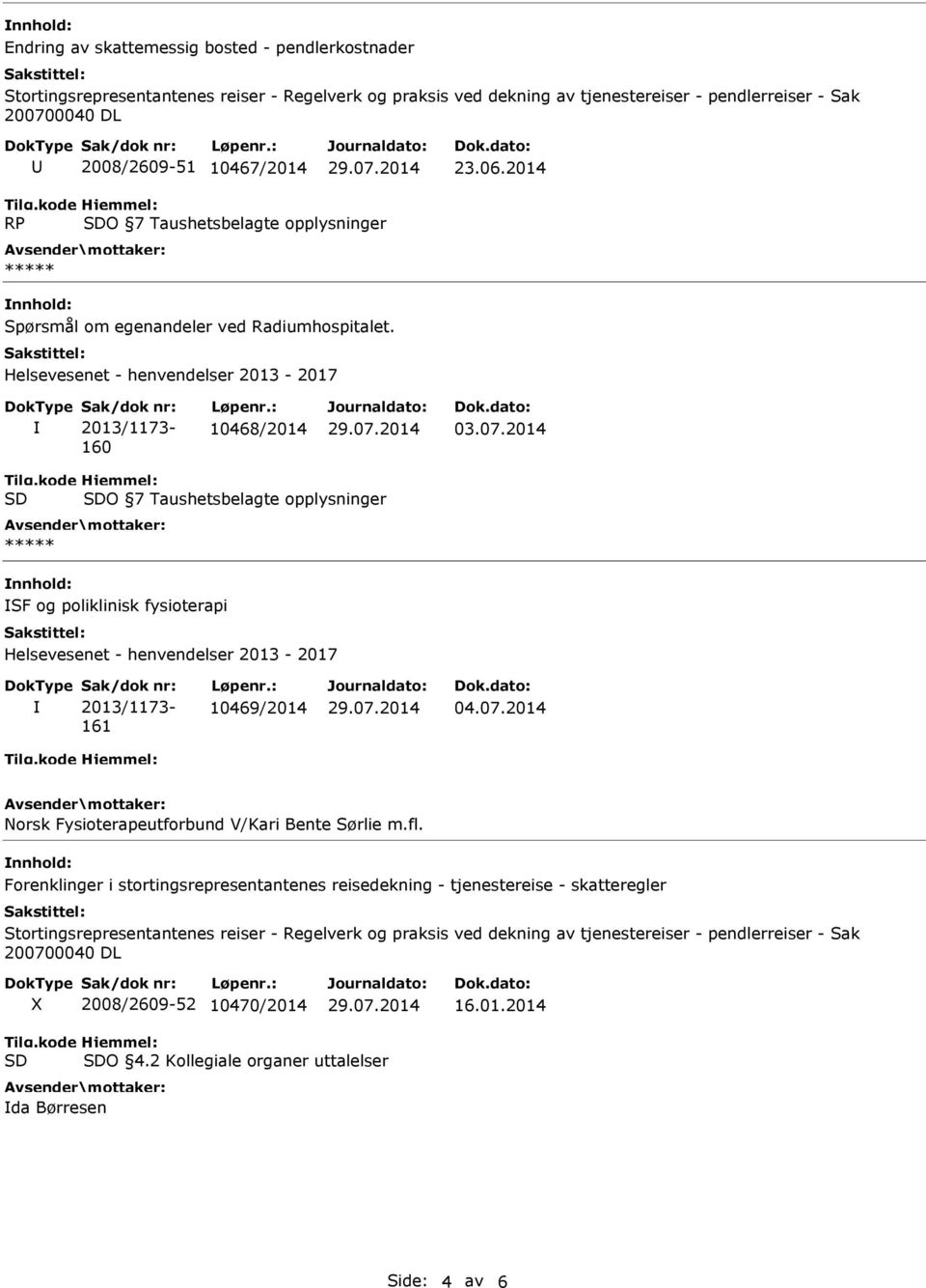 : 10468/2014 SF og poliklinisk fysioterapi Helsevesenet - henvendelser 2013-2017 Sak/dok nr: 2013/1173-161 Løpenr.: 10469/2014 Norsk Fysioterapeutforbund V/Kari Bente Sørlie m.fl.