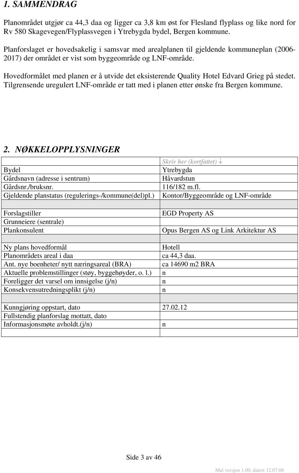 Hovedformålet med planen er å utvide det eksisterende Quality Hotel Edvard Grieg på stedet. Tilgrensende uregulert LNF-område er tatt med i planen etter ønske fra Bergen kommune. 2.