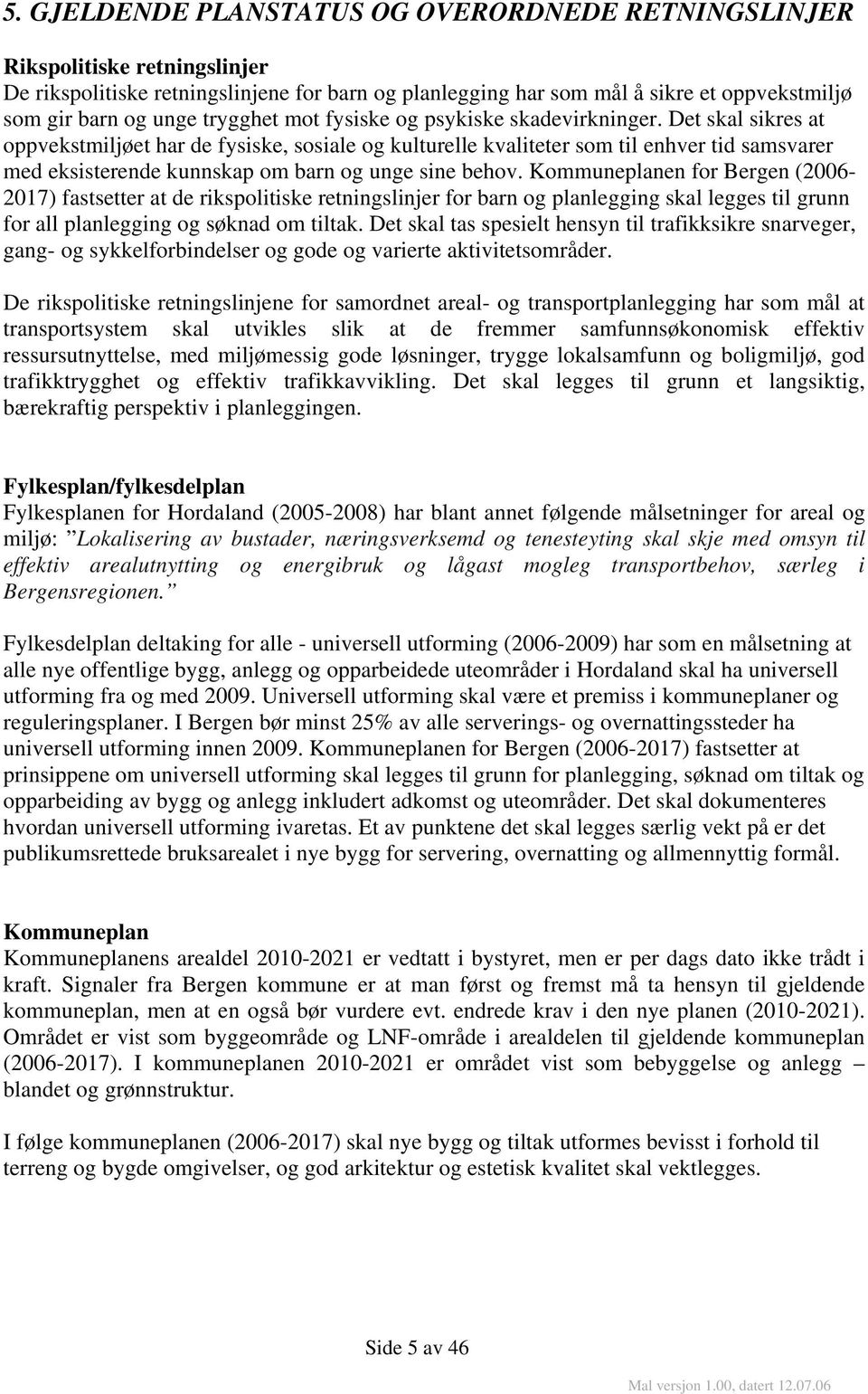 Det skal sikres at oppvekstmiljøet har de fysiske, sosiale og kulturelle kvaliteter som til enhver tid samsvarer med eksisterende kunnskap om barn og unge sine behov.