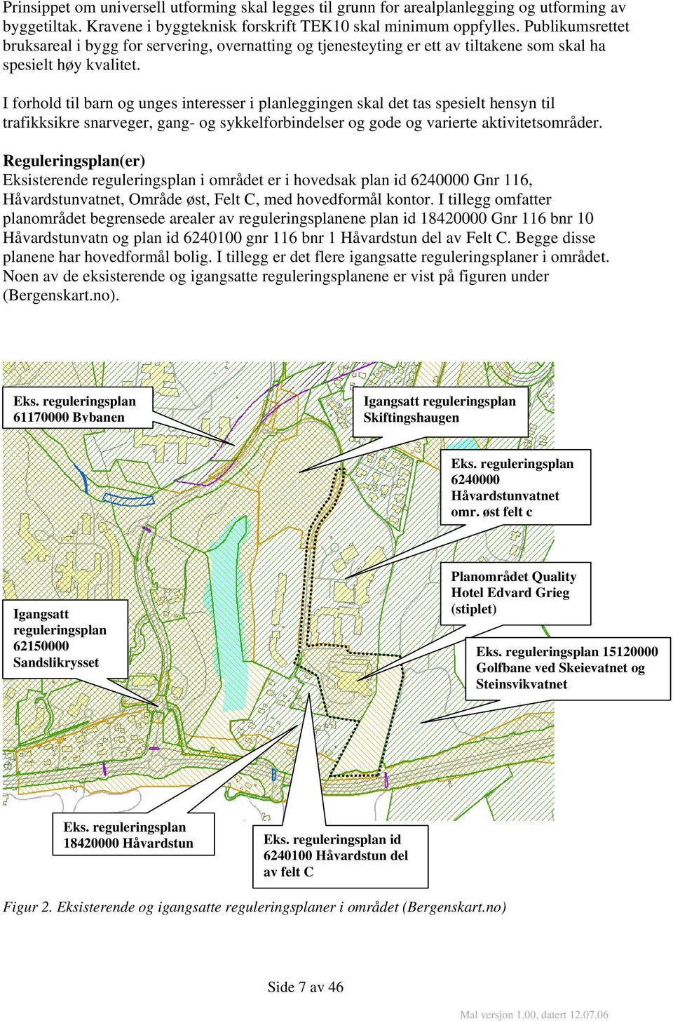 I forhold til barn og unges interesser i planleggingen skal det tas spesielt hensyn til trafikksikre snarveger, gang- og sykkelforbindelser og gode og varierte aktivitetsområder.