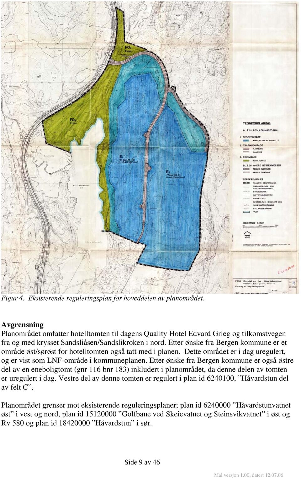 Etter ønske fra Bergen kommune er et område øst/sørøst for hotelltomten også tatt med i planen. Dette området er i dag uregulert, og er vist som LNF-område i kommuneplanen.