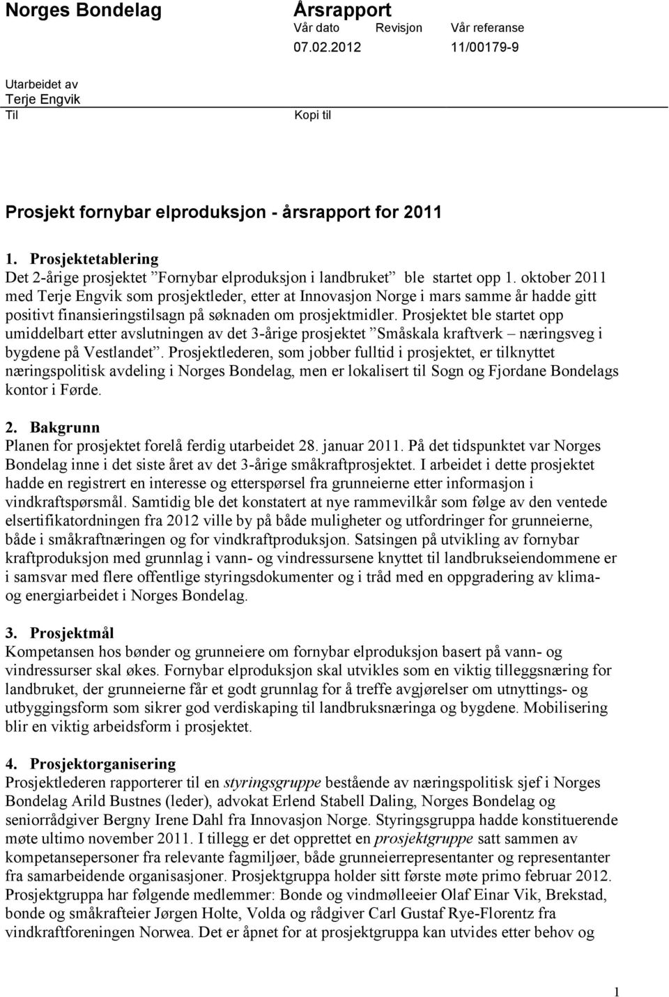 oktober 2011 med Terje Engvik som prosjektleder, etter at Innovasjon Norge i mars samme år hadde gitt positivt finansieringstilsagn på søknaden om prosjektmidler.