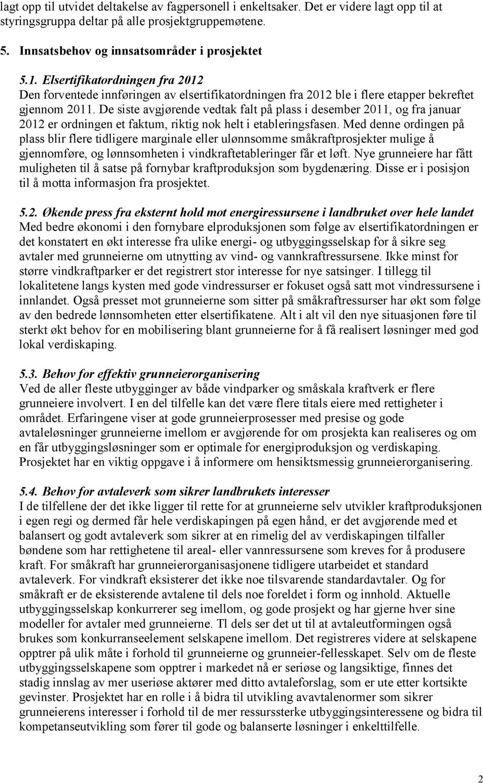 De siste avgjørende vedtak falt på plass i desember 2011, og fra januar 2012 er ordningen et faktum, riktig nok helt i etableringsfasen.