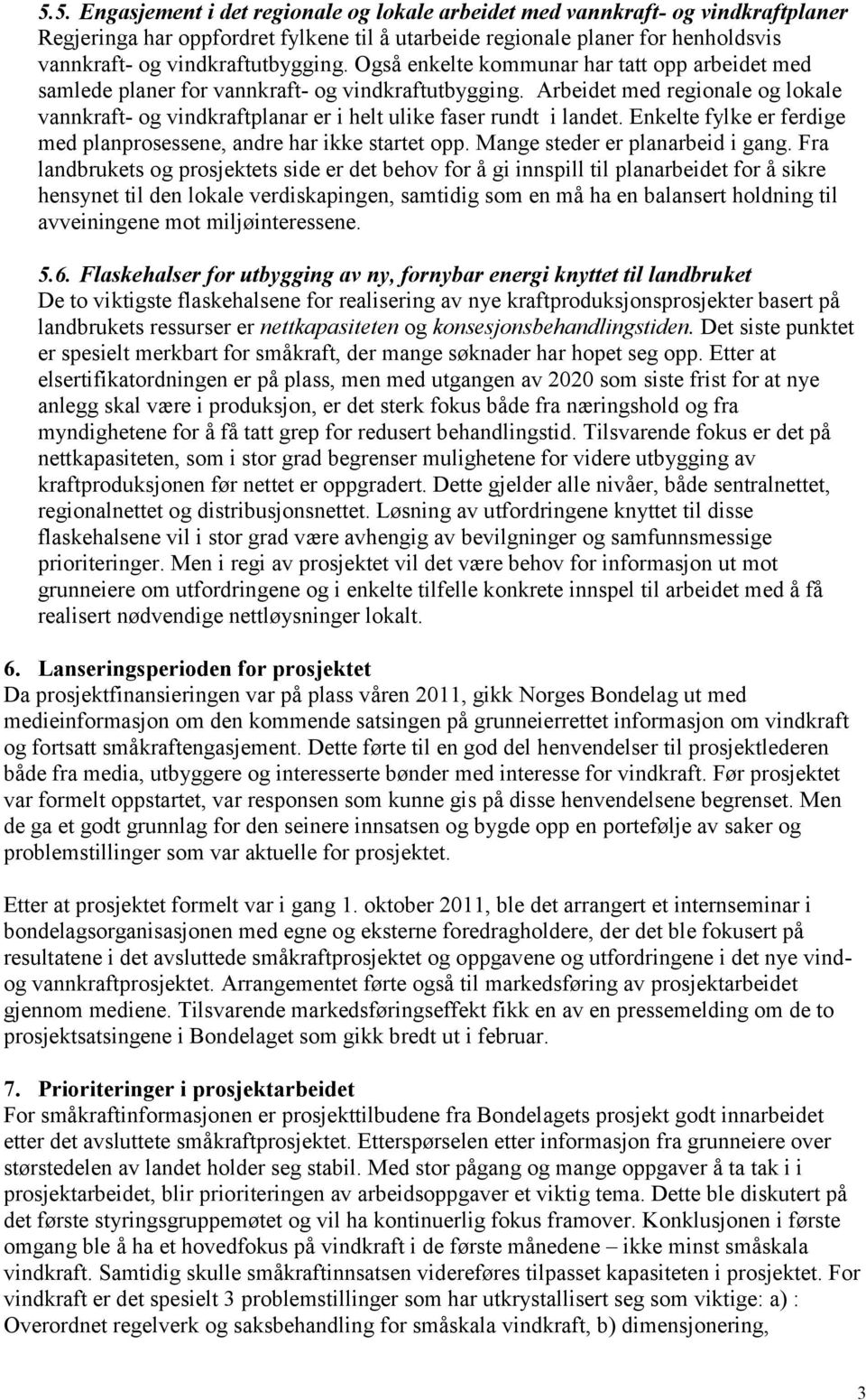 Arbeidet med regionale og lokale vannkraft- og vindkraftplanar er i helt ulike faser rundt i landet. Enkelte fylke er ferdige med planprosessene, andre har ikke startet opp.