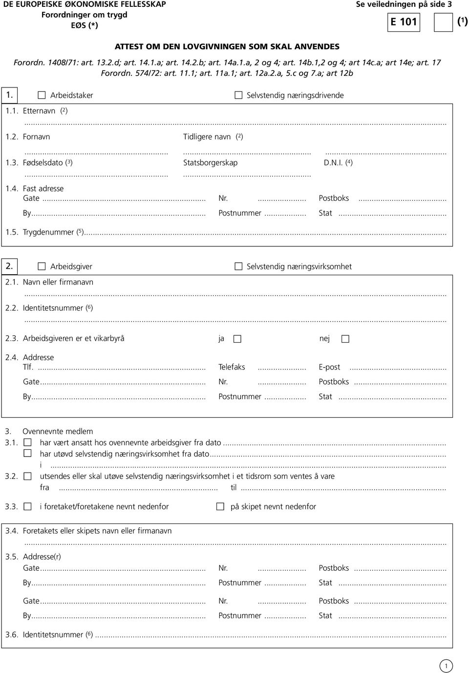 2. Fornavn Tidligere navn ( 2 )......... 1.3. Fødselsdato ( 3 ) Statsborgerskap D.N.I. ( 4 )...... 1.4. Fast adresse Gate... Nr.... Postboks... 1.5. Trygdenummer ( 5 )... 2. Arbeidsgiver Selvstendig næringsvirksomhet 2.