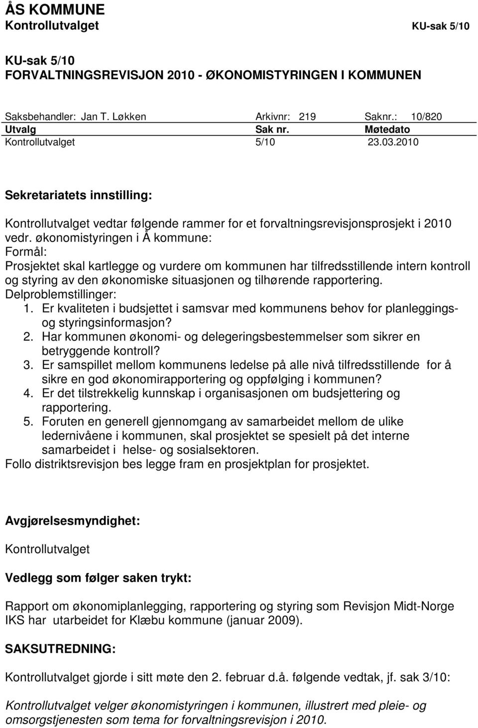 økonomistyringen i Å kommune: Formål: Prosjektet skal kartlegge og vurdere om kommunen har tilfredsstillende intern kontroll og styring av den økonomiske situasjonen og tilhørende rapportering.