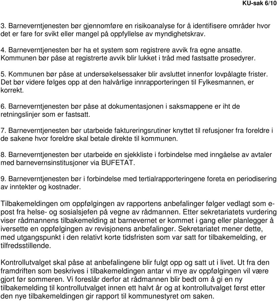 Kommunen bør påse at undersøkelsessaker blir avsluttet innenfor lovpålagte frister. Det bør videre følges opp at den halvårlige innrapporteringen til Fylkesmannen, er korrekt. 6.