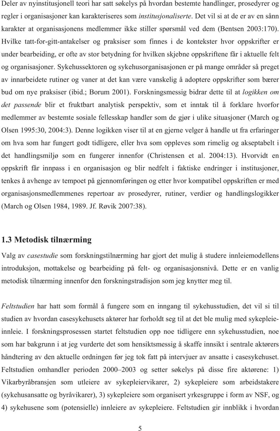 Hvilke tatt-for-gitt-antakelser og praksiser som finnes i de kontekster hvor oppskrifter er under bearbeiding, er ofte av stor betydning for hvilken skjebne oppskriftene får i aktuelle felt og