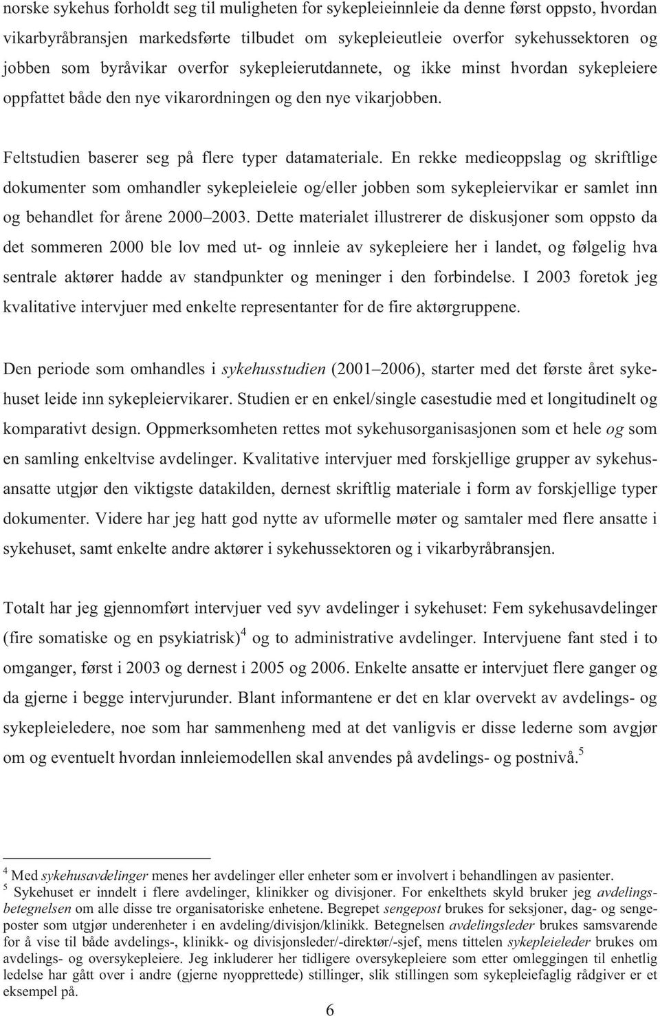 En rekke medieoppslag og skriftlige dokumenter som omhandler sykepleieleie og/eller jobben som sykepleiervikar er samlet inn og behandlet for årene 2000 2003.