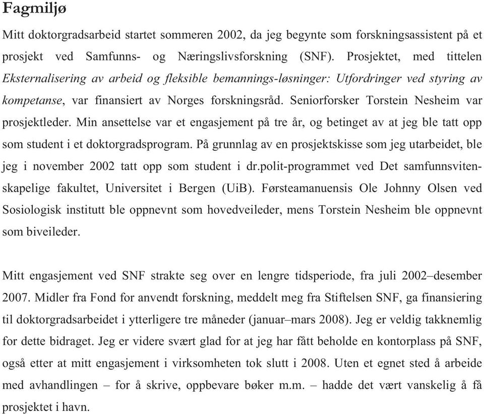 Seniorforsker Torstein Nesheim var prosjektleder. Min ansettelse var et engasjement på tre år, og betinget av at jeg ble tatt opp som student i et doktorgradsprogram.