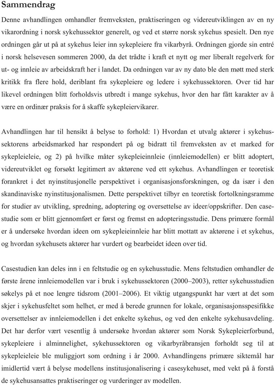 Ordningen gjorde sin entré i norsk helsevesen sommeren 2000, da det trådte i kraft et nytt og mer liberalt regelverk for ut- og innleie av arbeidskraft her i landet.