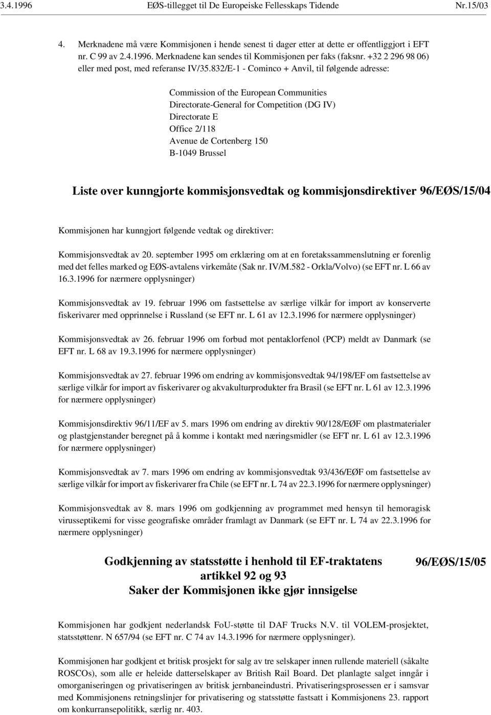 832/E-1 - Cominco + Anvil, til følgende adresse: Commission of the European Communities Directorate-General for Competition (DG IV) Directorate E Office 2/118 Avenue de Cortenberg 150 B-1049 Brussel