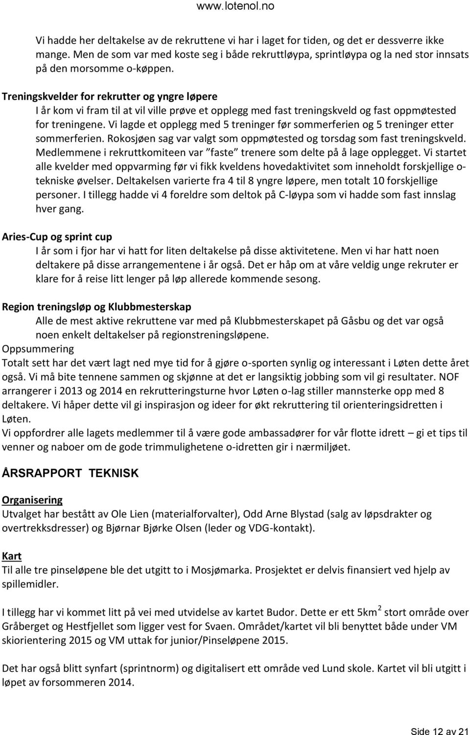 Treningskvelder for rekrutter og yngre løpere I år kom vi fram til at vil ville prøve et opplegg med fast treningskveld og fast oppmøtested for treningene.