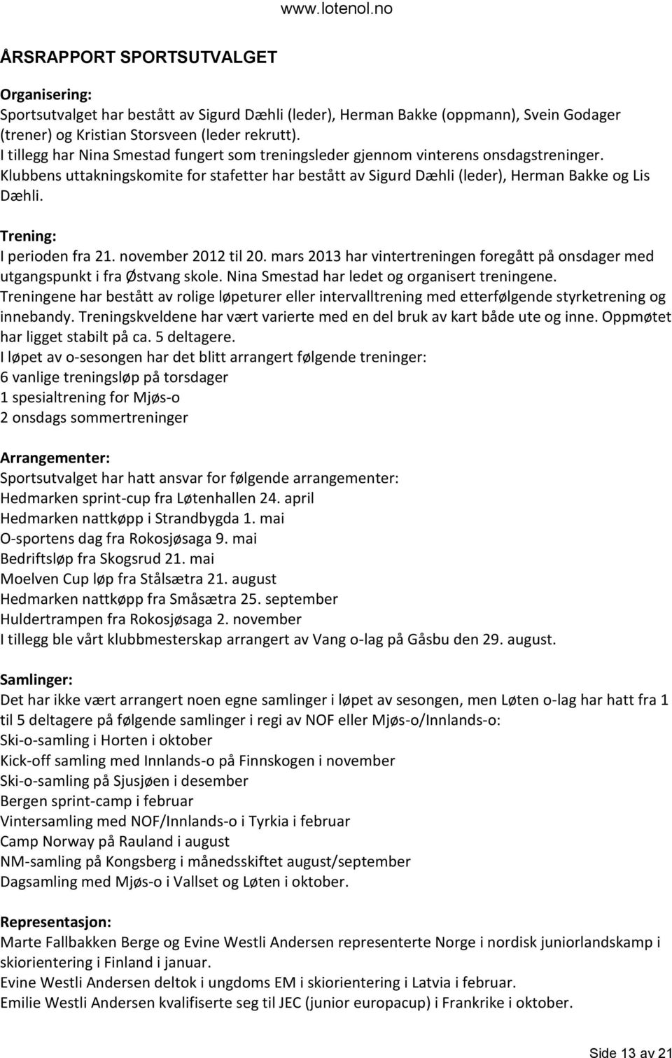 Trening: I perioden fra 21. november 2012 til 20. mars 2013 har vintertreningen foregått på onsdager med utgangspunkt i fra Østvang skole. Nina Smestad har ledet og organisert treningene.