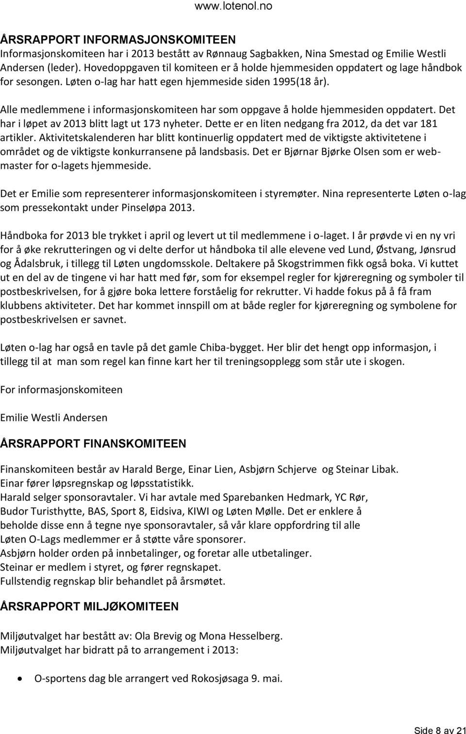 Alle medlemmene i informasjonskomiteen har som oppgave å holde hjemmesiden oppdatert. Det har i løpet av 2013 blitt lagt ut 173 nyheter. Dette er en liten nedgang fra 2012, da det var 181 artikler.