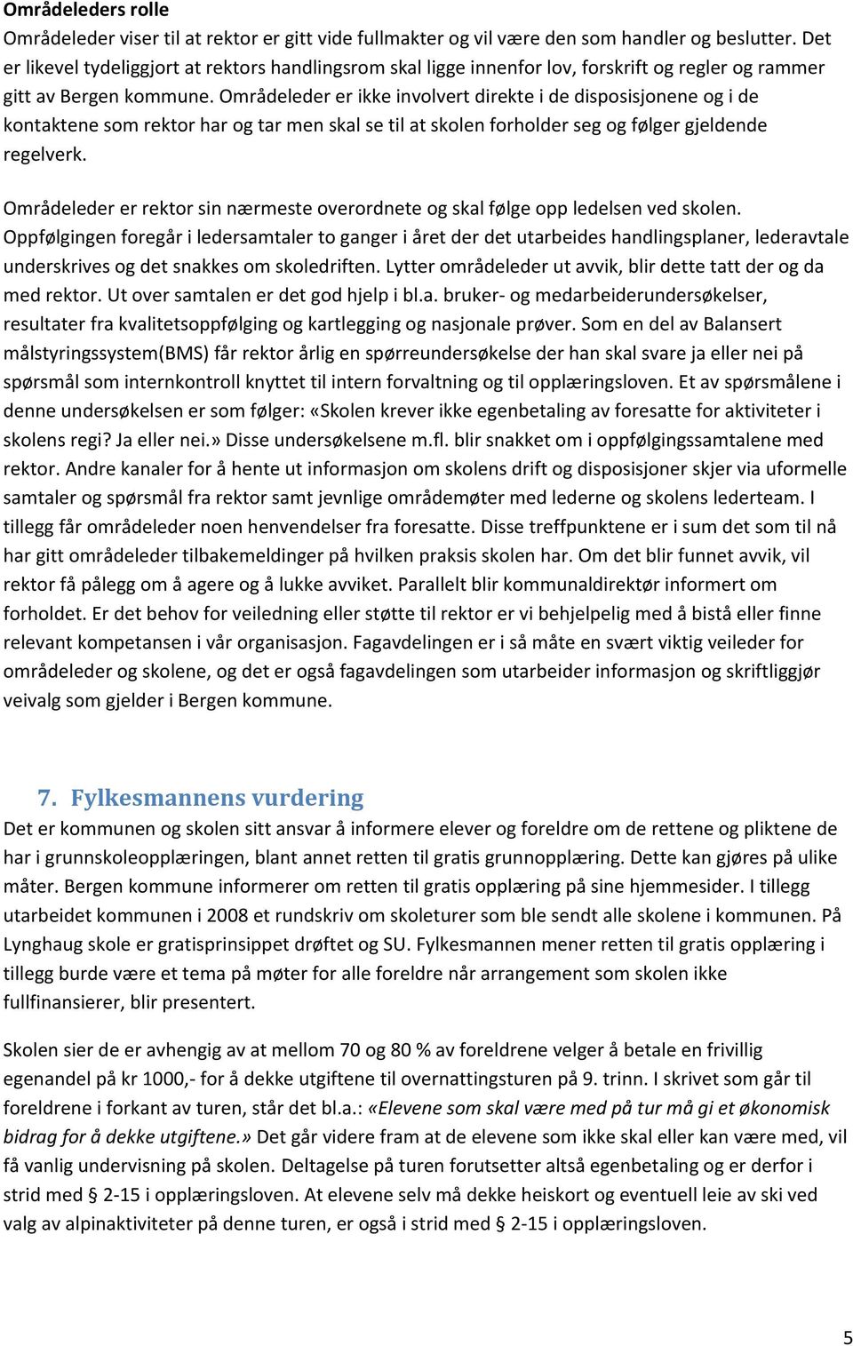 Områdeleder er ikke involvert direkte i de disposisjonene og i de kontaktene som rektor har og tar men skal se til at skolen forholder seg og følger gjeldende regelverk.