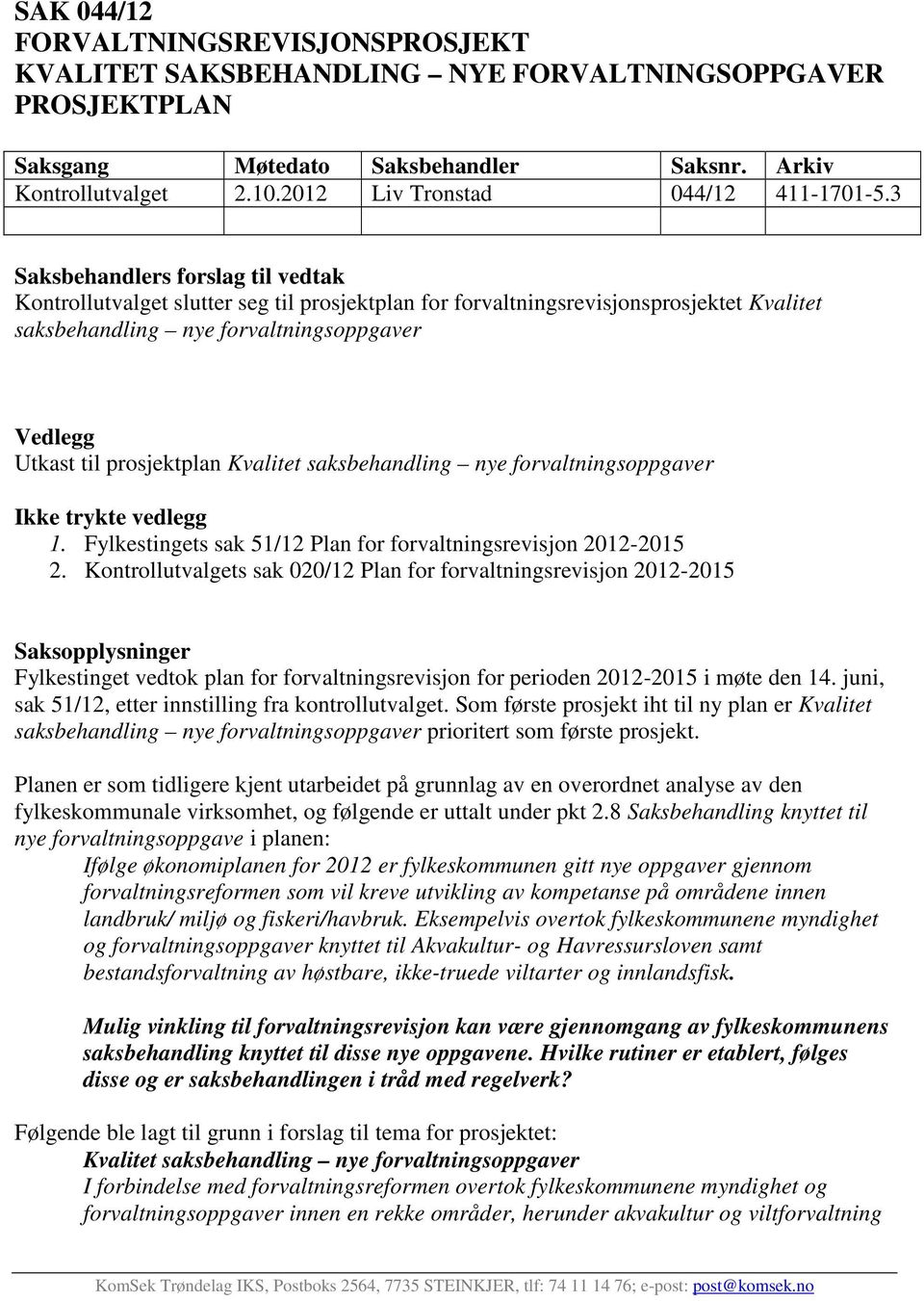 3 Saksbehandlers forslag til vedtak Kontrollutvalget slutter seg til prosjektplan for forvaltningsrevisjonsprosjektet Kvalitet saksbehandling nye forvaltningsoppgaver Vedlegg Utkast til prosjektplan