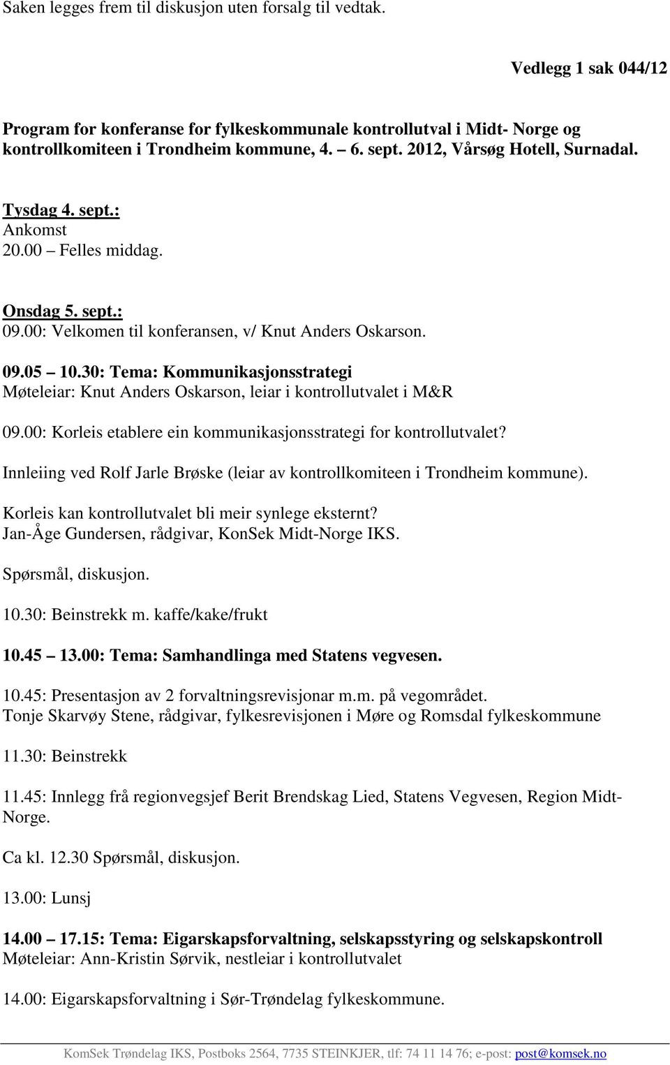 30: Tema: Kommunikasjonsstrategi Møteleiar: Knut Anders Oskarson, leiar i kontrollutvalet i M&R 09.00: Korleis etablere ein kommunikasjonsstrategi for kontrollutvalet?