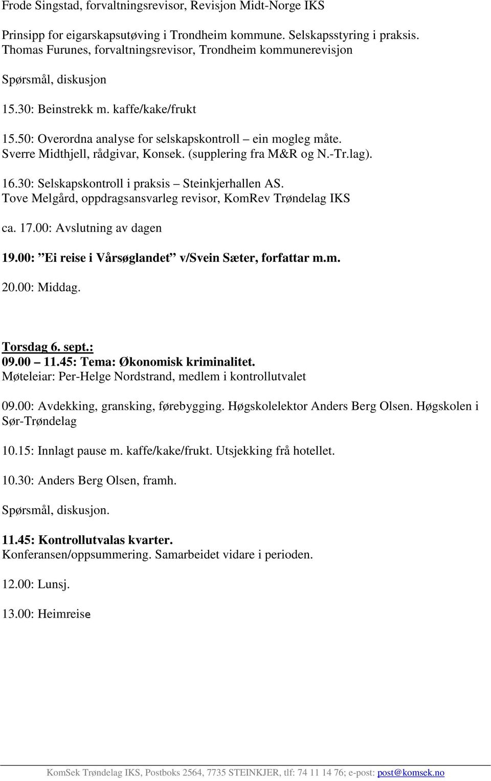 Sverre Midthjell, rådgivar, Konsek. (supplering fra M&R og N.-Tr.lag). 16.30: Selskapskontroll i praksis Steinkjerhallen AS. Tove Melgård, oppdragsansvarleg revisor, KomRev Trøndelag IKS ca. 17.