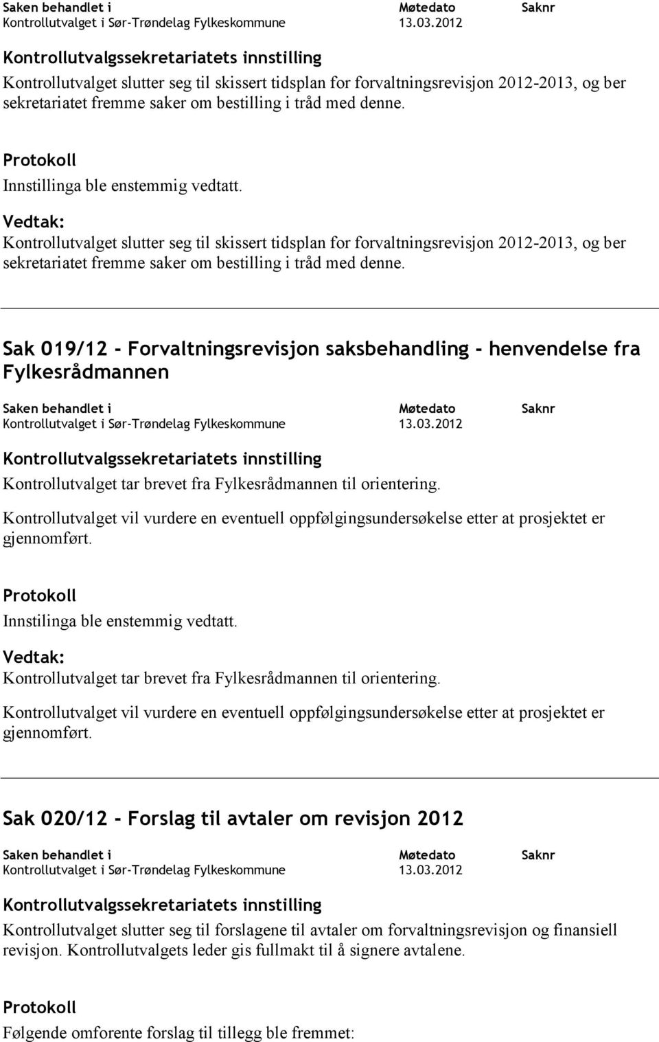 Kontrollutvalget vil vurdere en eventuell oppfølgingsundersøkelse etter at prosjektet er gjennomført. Innstilinga ble enstemmig vedtatt.