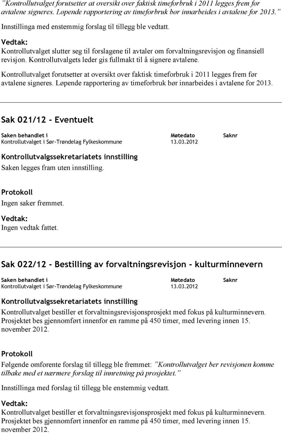 Kontrollutvalgets leder gis fullmakt til å signere avtalene.  Sak 021/12 - Eventuelt Saken legges fram uten innstilling. Ingen saker fremmet. Ingen vedtak fattet.