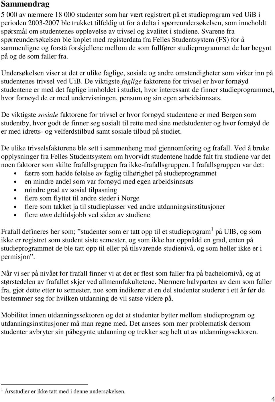 Svarene fra spørreundersøkelsen ble koplet med registerdata fra Felles Studentsystem (FS) for å sammenligne og forstå forskjellene mellom de som fullfører studieprogrammet de har begynt på og de som