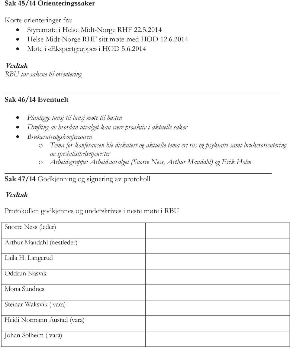 2014 Vedtak RBU tar sakene til orientering Sak 46/14 Eventuelt Planlegge lunsj til lunsj møte til høsten Drøfting av hvordan utvalget kan være proaktiv i aktuelle saker Brukerutvalgskonferansen o