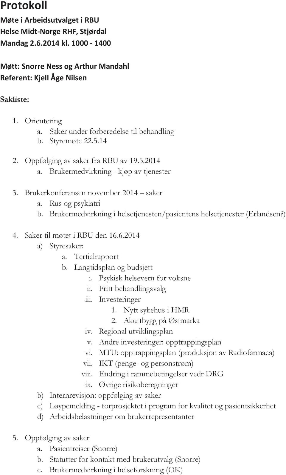 Rus og psykiatri b. Brukermedvirkning i helsetjenesten/pasientens helsetjenester (Erlandsen?) 4. Saker til møtet i RBU den 16.6.2014 a) Styresaker: a. Tertialrapport b. Langtidsplan og budsjett i.