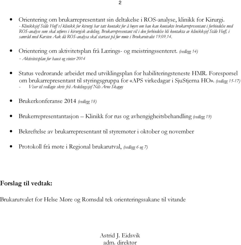 Brukarrepresentant vil i den forbindelse bli kontakta av klinikksjef Ståle Hoff, i samråd med Karsten Aak då ROS-analysa skal startast på før møte i Brukarutvalet 19.09.14.