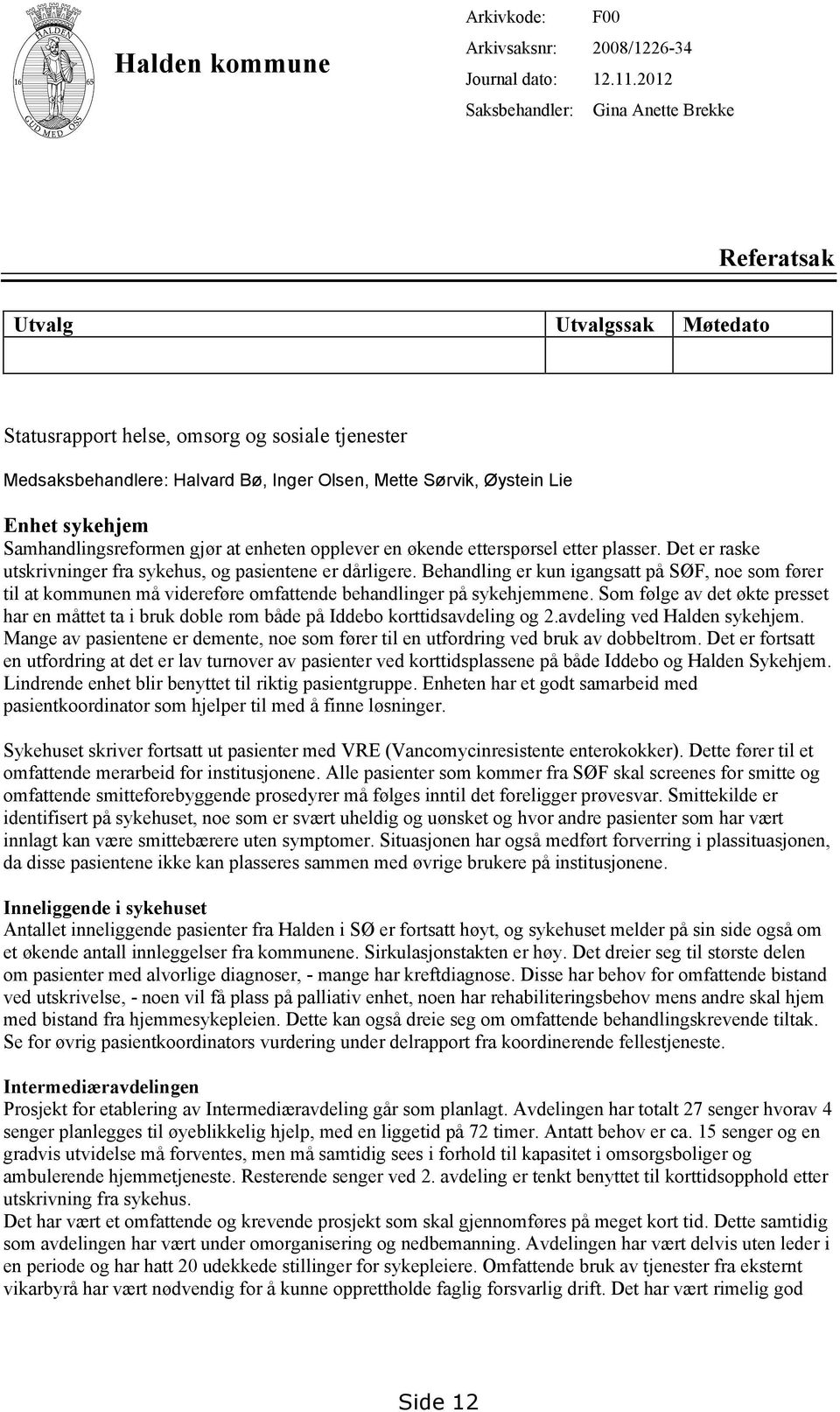 Samhandlingsreformen gjør at enheten opplever en økende etterspørsel etter plasser. Det er raske utskrivninger fra sykehus, og pasientene er dårligere.