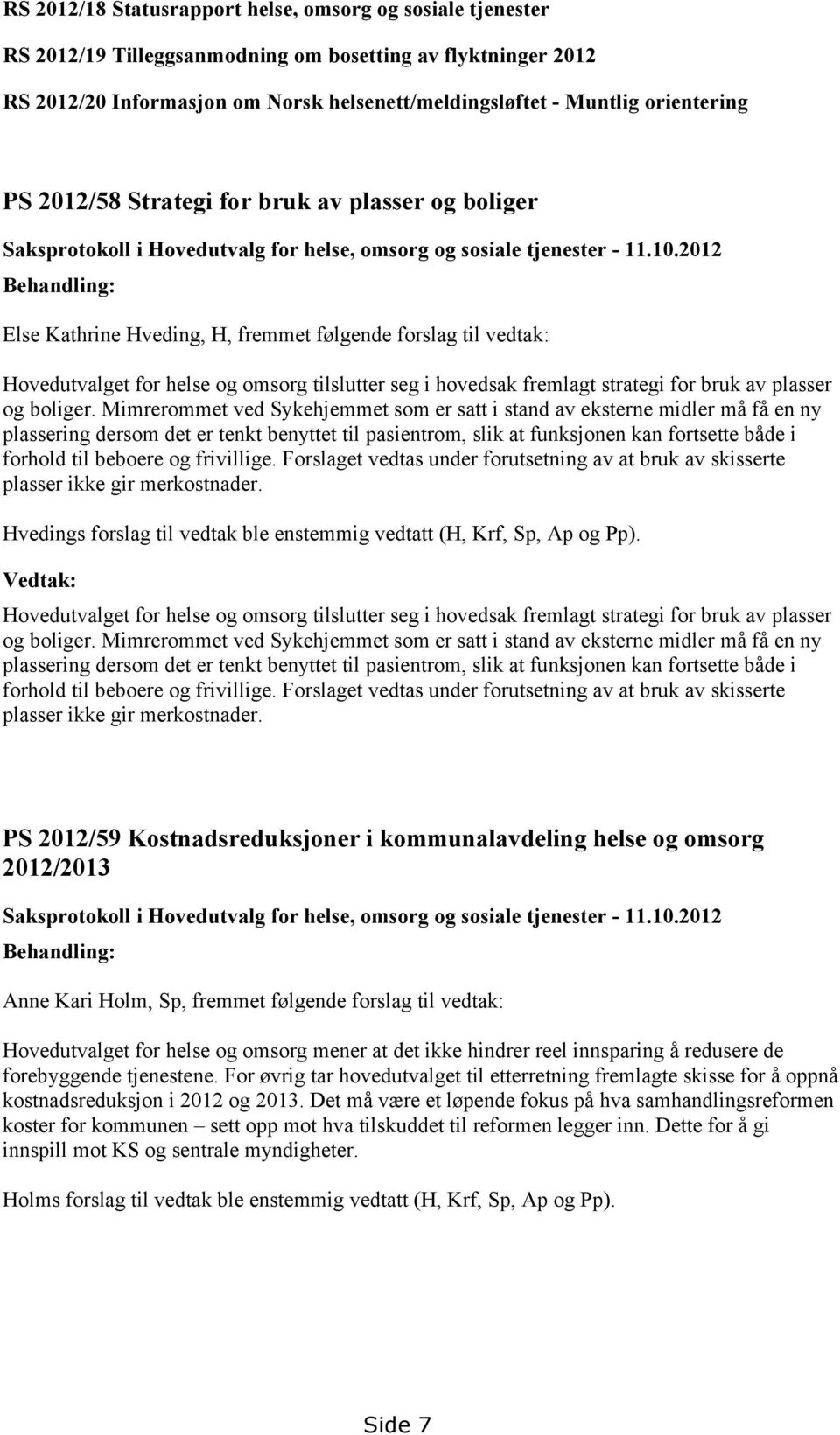 2012 Behandling: Else Kathrine Hveding, H, fremmet følgende forslag til vedtak: Hovedutvalget for helse og omsorg tilslutter seg i hovedsak fremlagt strategi for bruk av plasser og boliger.