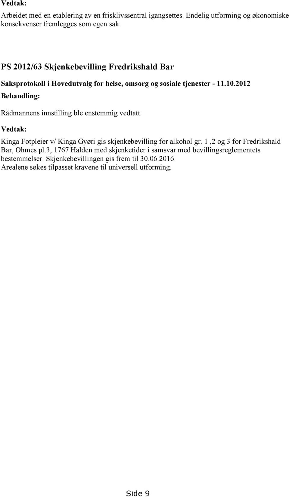 2012 Behandling: Rådmannens innstilling ble enstemmig vedtatt. Vedtak: Kinga Fotpleier v/ Kinga Gyøri gis skjenkebevilling for alkohol gr.