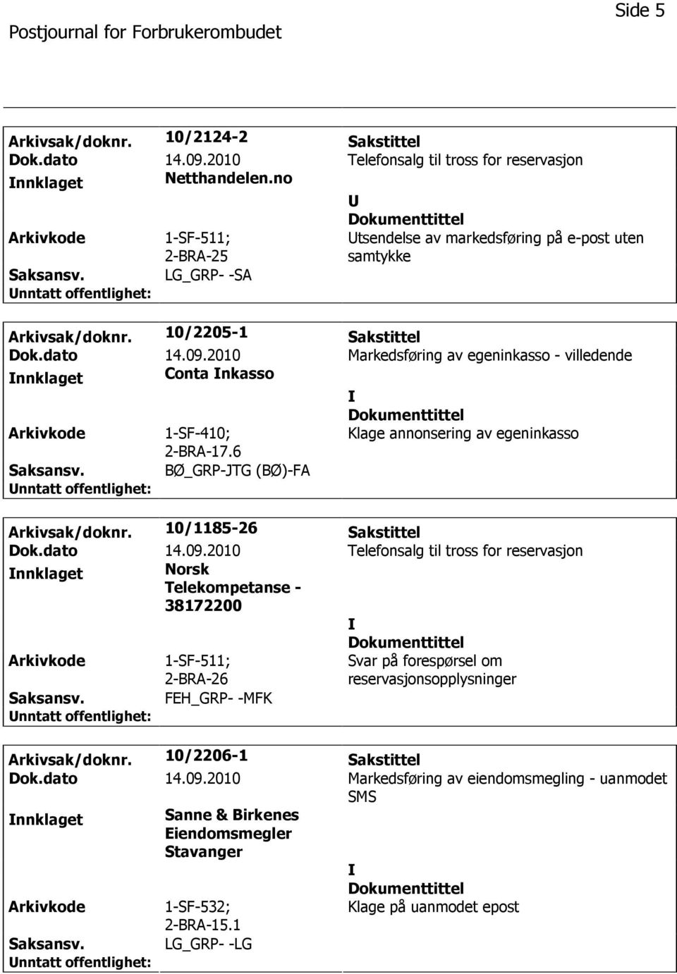 2010 Markedsføring av egeninkasso - villedende nnklaget Conta nkasso 1-SF-410; 2-BRA-17.6 Klage annonsering av egeninkasso BØ_GRP-JTG (BØ)-FA Arkivsak/doknr. 10/1185-26 Sakstittel Dok.dato 14.09.