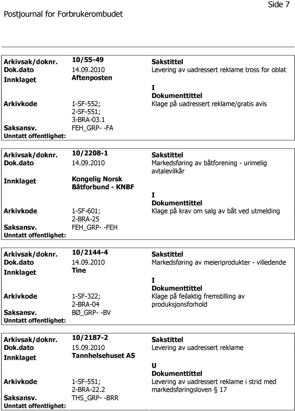 2010 Markedsføring av båtforening - urimelig avtalevilkår nnklaget Kongelig Norsk Båtforbund - KNBF 1-SF-601; Klage på krav om salg av båt ved utmelding FEH_GRP- -FEH Arkivsak/doknr.