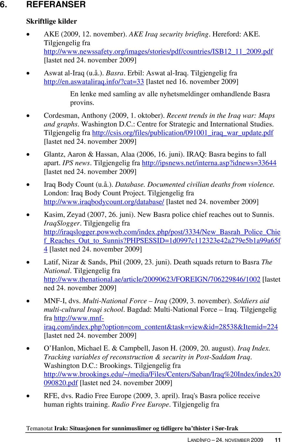 november 2009] En lenke med samling av alle nyhetsmeldinger omhandlende Basra provins. Cordesman, Anthony (2009, 1. oktober). Recent trends in the Iraq war: Maps and graphs. Washington D.C.: Centre for Strategic and International Studies.