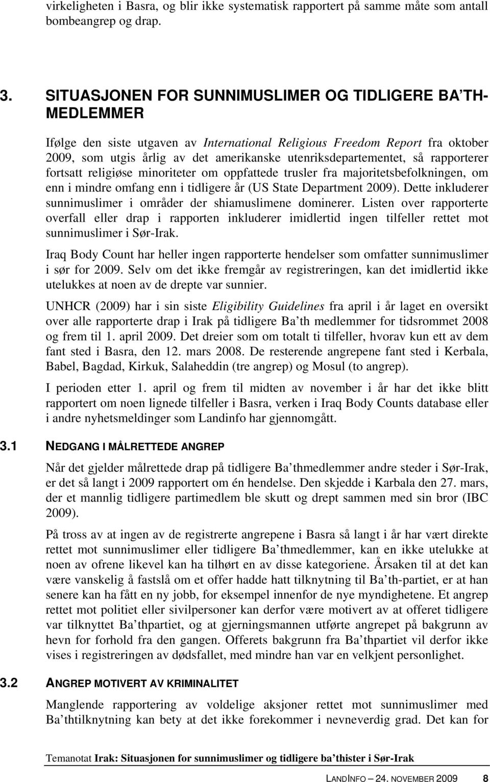 utenriksdepartementet, så rapporterer fortsatt religiøse minoriteter om oppfattede trusler fra majoritetsbefolkningen, om enn i mindre omfang enn i tidligere år (US State Department 2009).