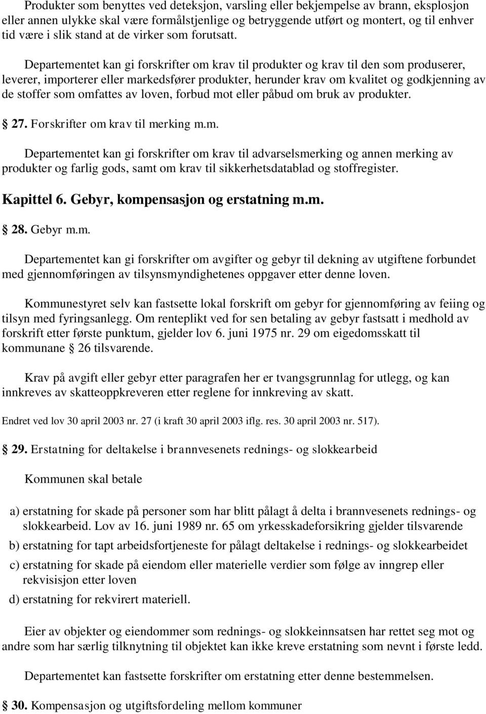 Departementet kan gi forskrifter om krav til produkter og krav til den som produserer, leverer, importerer eller markedsfører produkter, herunder krav om kvalitet og godkjenning av de stoffer som