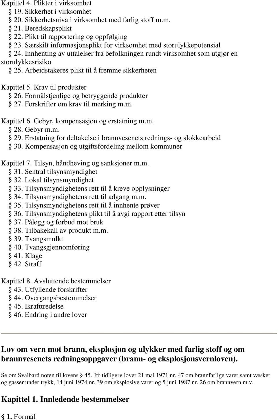 Arbeidstakeres plikt til å fremme sikkerheten Kapittel 5. Krav til produkter 26. Formålstjenlige og betryggende produkter 27. Forskrifter om krav til merking m.m. Kapittel 6.