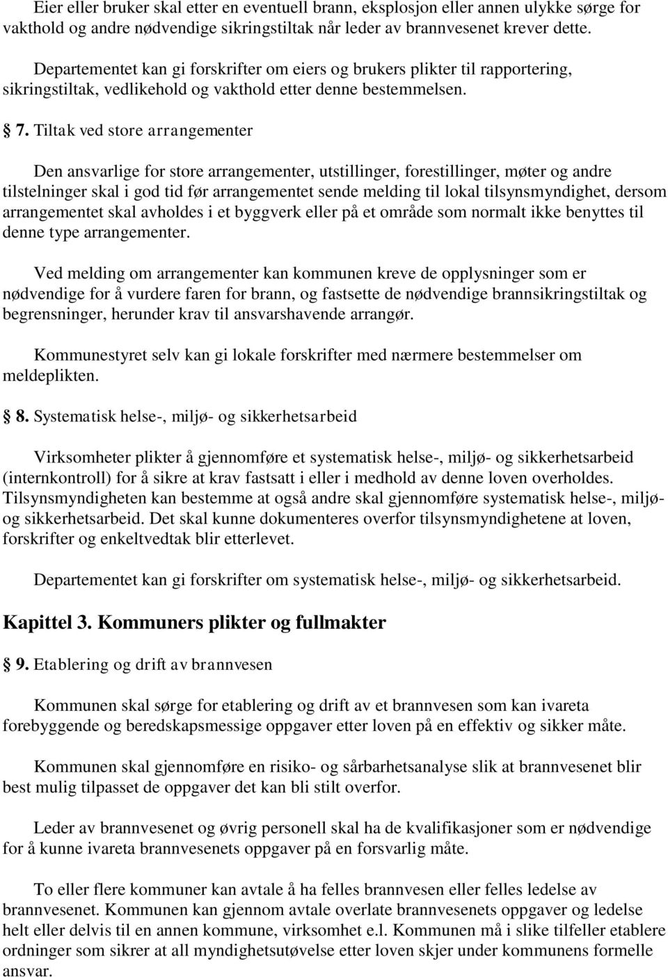 Tiltak ved store arrangementer Den ansvarlige for store arrangementer, utstillinger, forestillinger, møter og andre tilstelninger skal i god tid før arrangementet sende melding til lokal