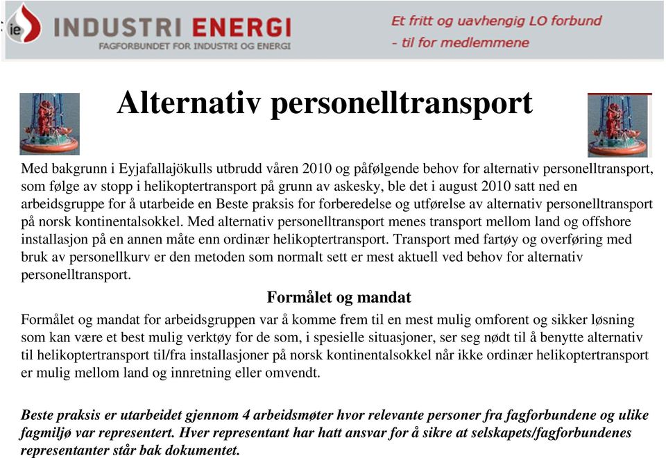 Med alternativ personelltransport menes transport mellom land og offshore installasjon på en annen måte enn ordinær helikoptertransport.