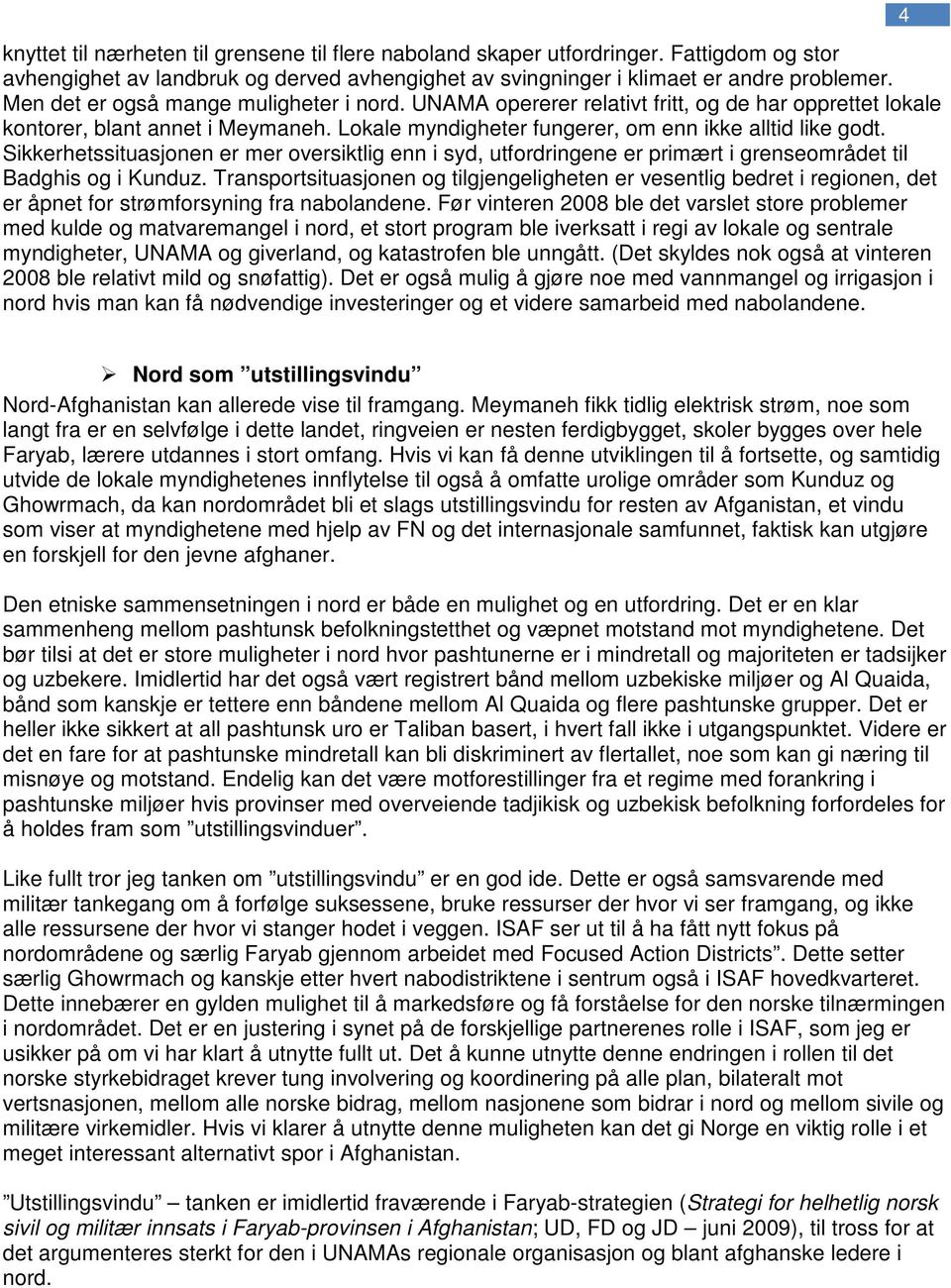 Sikkerhetssituasjonen er mer oversiktlig enn i syd, utfordringene er primært i grenseområdet til Badghis og i Kunduz.