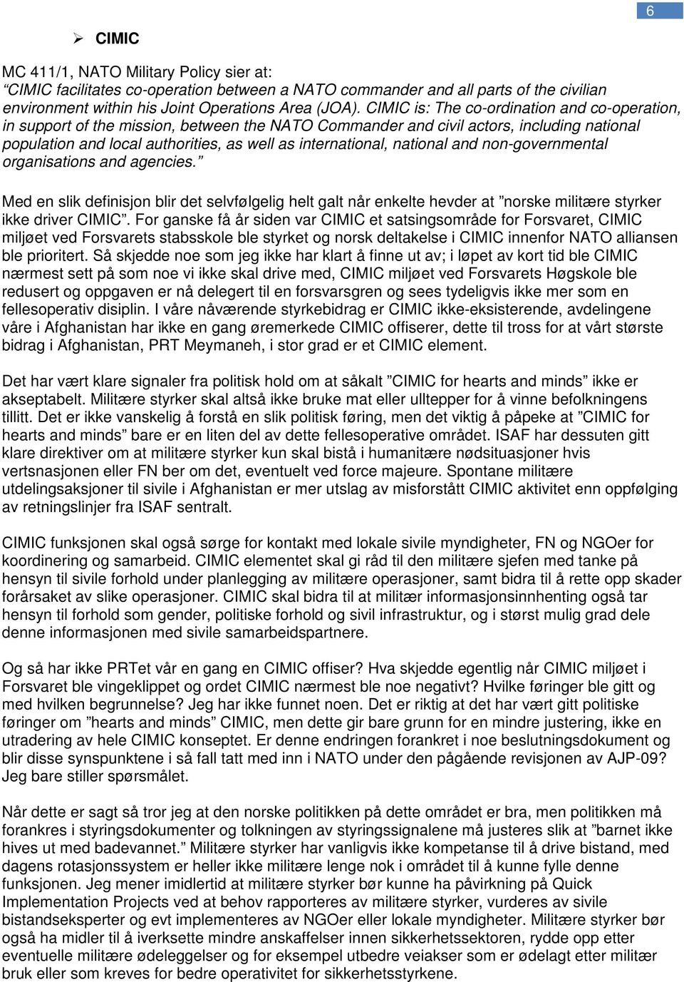 national and non-governmental organisations and agencies. Med en slik definisjon blir det selvfølgelig helt galt når enkelte hevder at norske militære styrker ikke driver CIMIC.