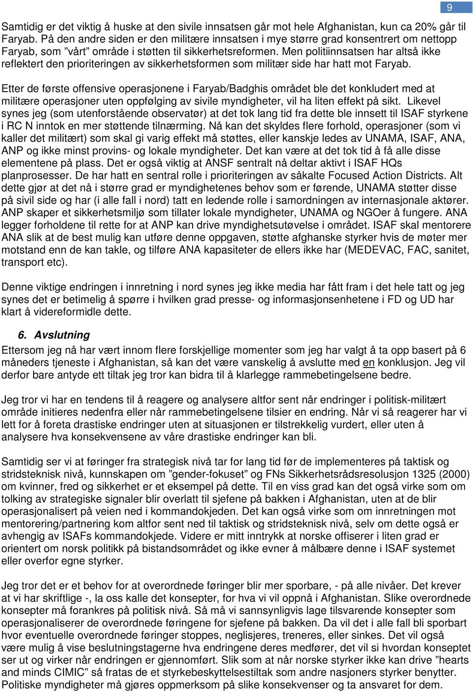 Men politiinnsatsen har altså ikke reflektert den prioriteringen av sikkerhetsformen som militær side har hatt mot Faryab.