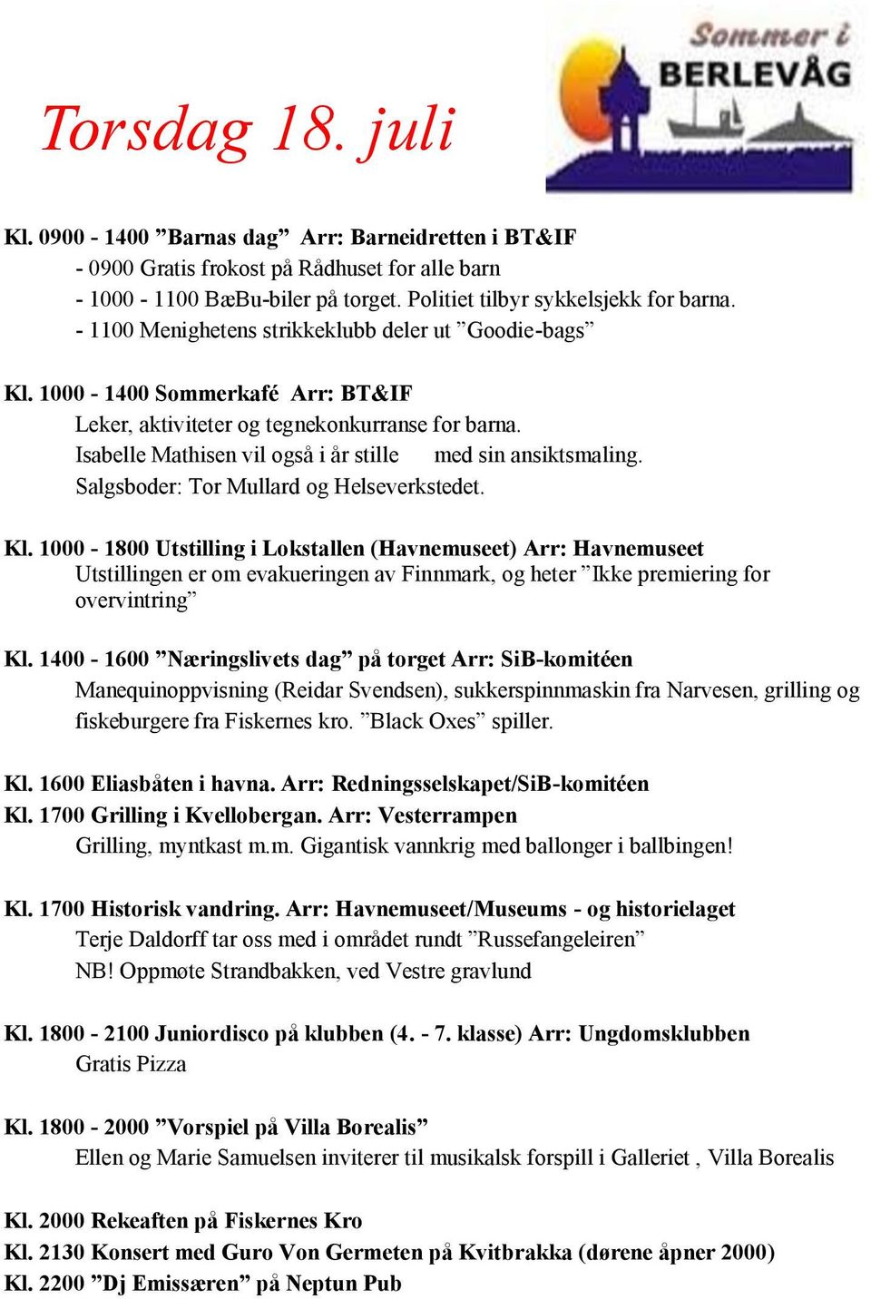 Salgsboder: Tor Mullard og Helseverkstedet. Kl. 1000-1800 Utstilling i Lokstallen (Havnemuseet) Arr: Havnemuseet Kl.